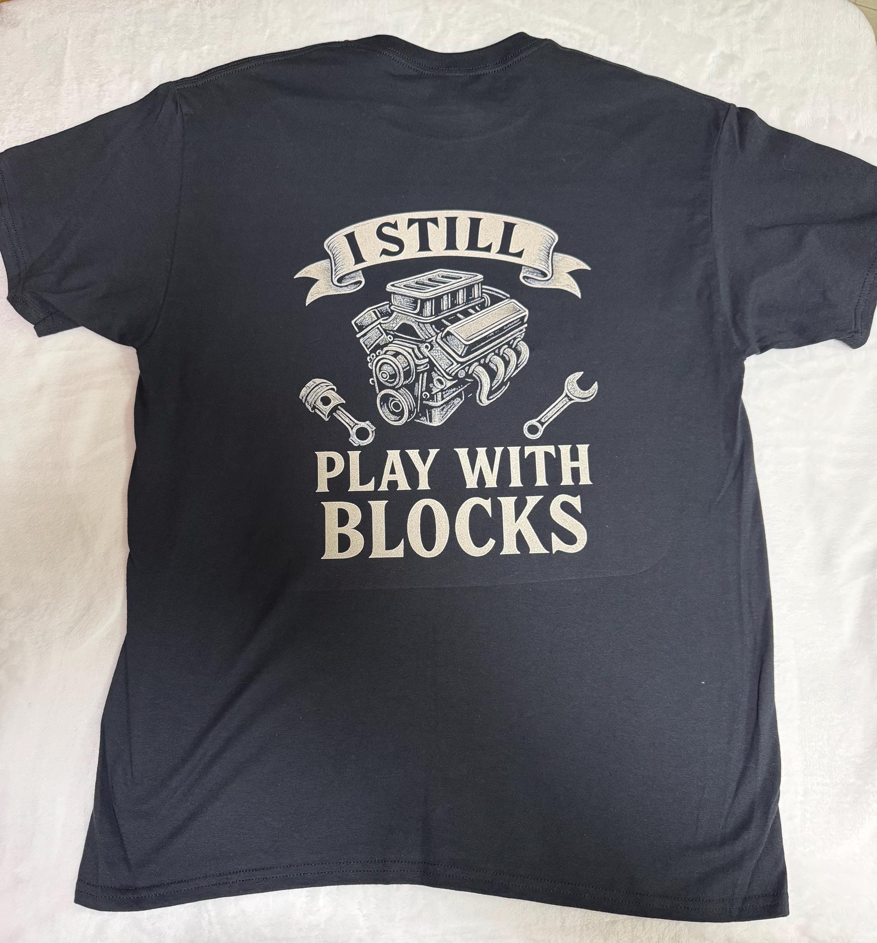 I Still Play With Blocks T-Shirt – Funny Mechanic & Engine Builder Tee